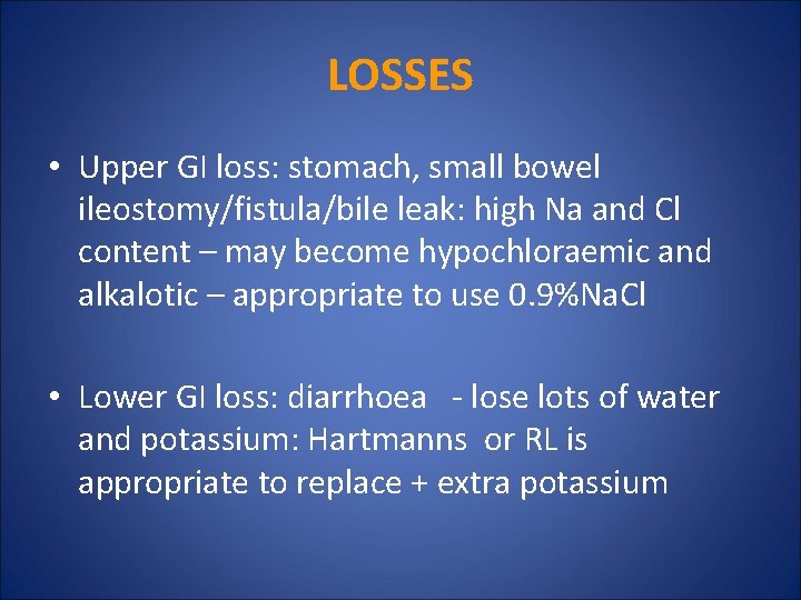 LOSSES • Upper GI loss: stomach, small bowel ileostomy/fistula/bile leak: high Na and Cl