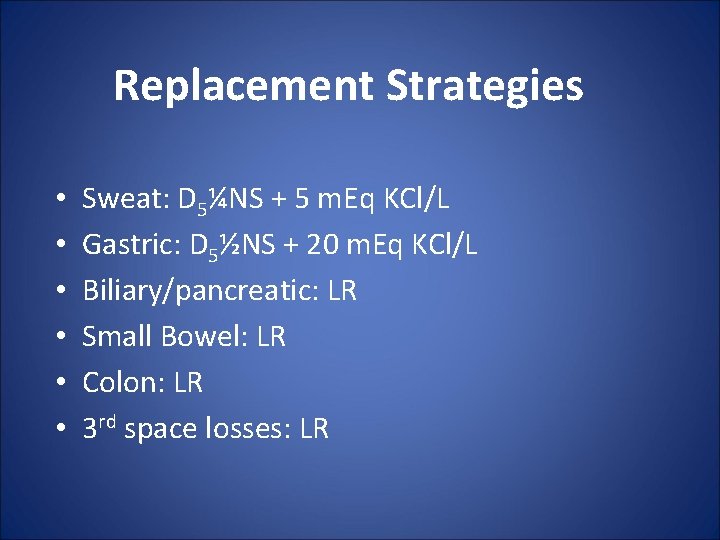 Replacement Strategies • • • Sweat: D 5¼NS + 5 m. Eq KCl/L Gastric: