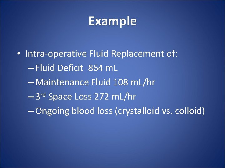 Example • Intra-operative Fluid Replacement of: – Fluid Deficit 864 m. L – Maintenance