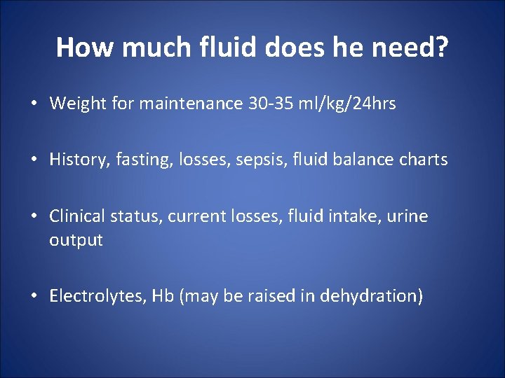 How much fluid does he need? • Weight for maintenance 30 -35 ml/kg/24 hrs