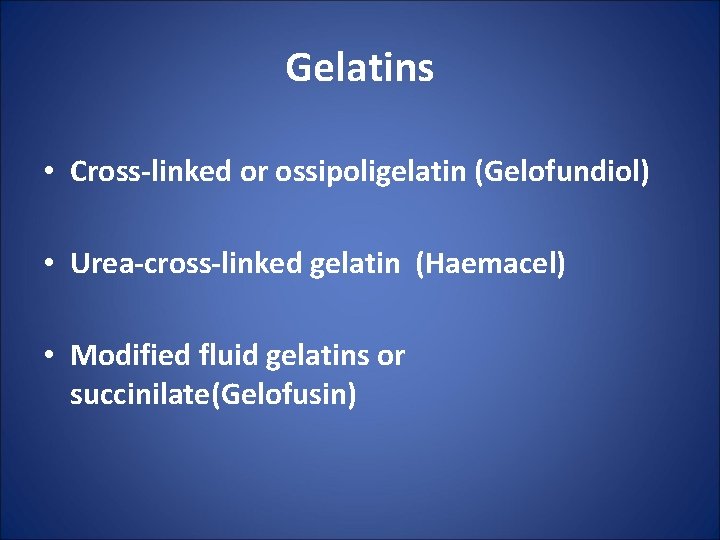 Gelatins • Cross-linked or ossipoligelatin (Gelofundiol) • Urea-cross-linked gelatin (Haemacel) • Modified fluid gelatins