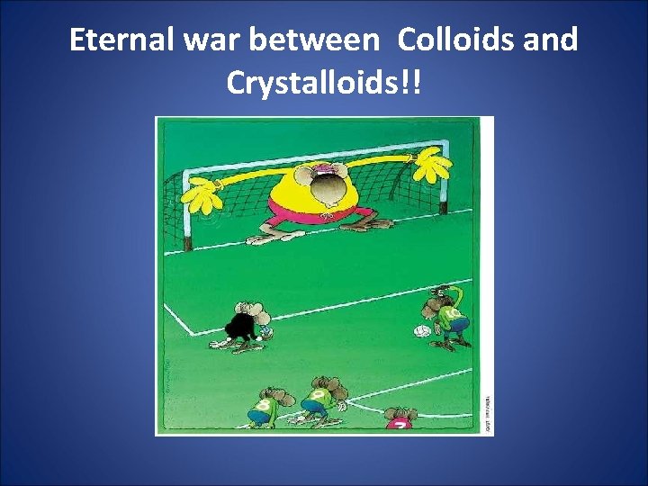 Eternal war between Colloids and Crystalloids!! 