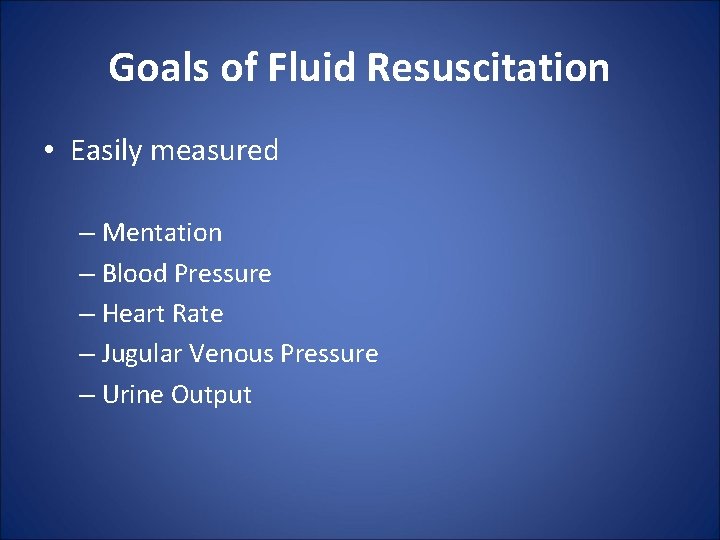 Goals of Fluid Resuscitation • Easily measured – Mentation – Blood Pressure – Heart