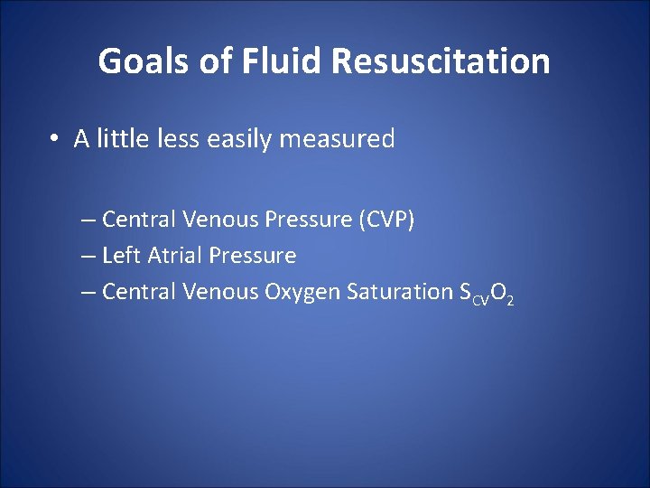 Goals of Fluid Resuscitation • A little less easily measured – Central Venous Pressure