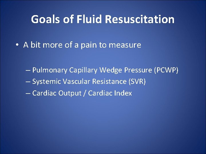 Goals of Fluid Resuscitation • A bit more of a pain to measure –
