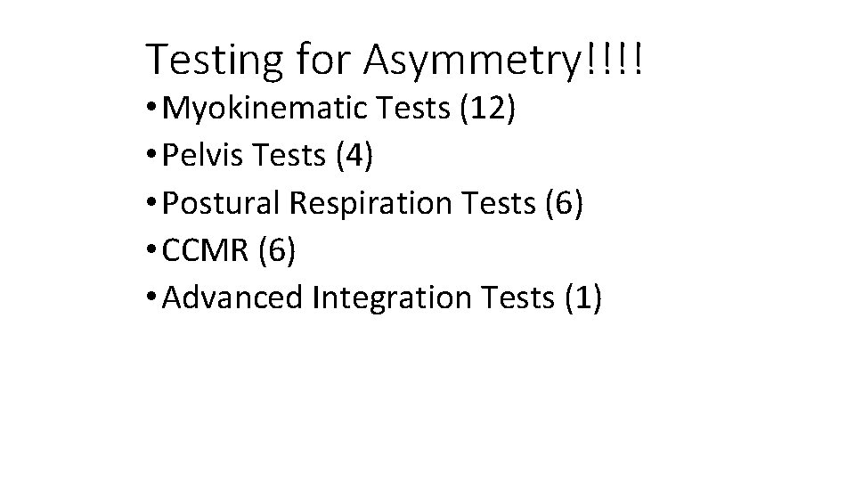 Testing for Asymmetry!!!! • Myokinematic Tests (12) • Pelvis Tests (4) • Postural Respiration