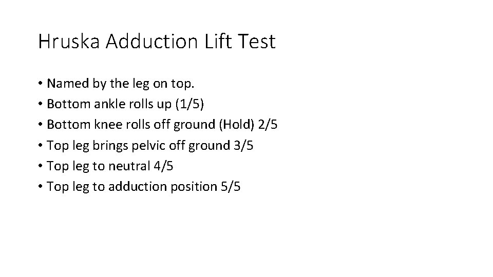 Hruska Adduction Lift Test • Named by the leg on top. • Bottom ankle