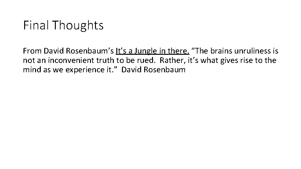 Final Thoughts From David Rosenbaum’s It’s a Jungle in there. “The brains unruliness is
