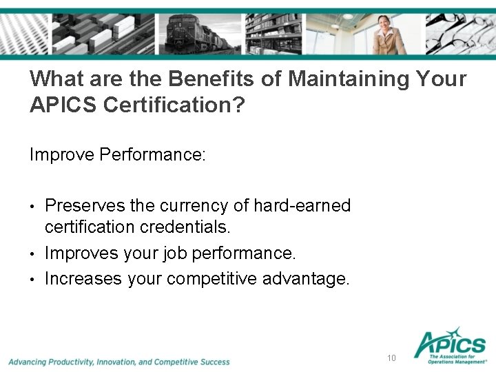 What are the Benefits of Maintaining Your APICS Certification? Improve Performance: • • • What are the Benefits of Maintaining Your APICS Certification? Improve Performance: • • •