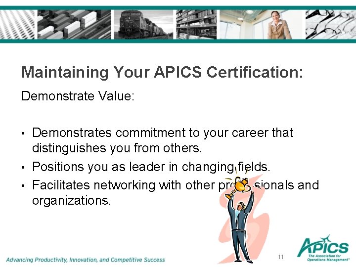 Maintaining Your APICS Certification: Demonstrate Value: • • • Demonstrates commitment to your career Maintaining Your APICS Certification: Demonstrate Value: • • • Demonstrates commitment to your career
