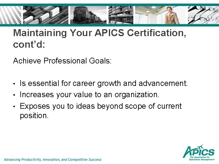 Maintaining Your APICS Certification, cont’d: Achieve Professional Goals: • • • Is essential for Maintaining Your APICS Certification, cont’d: Achieve Professional Goals: • • • Is essential for
