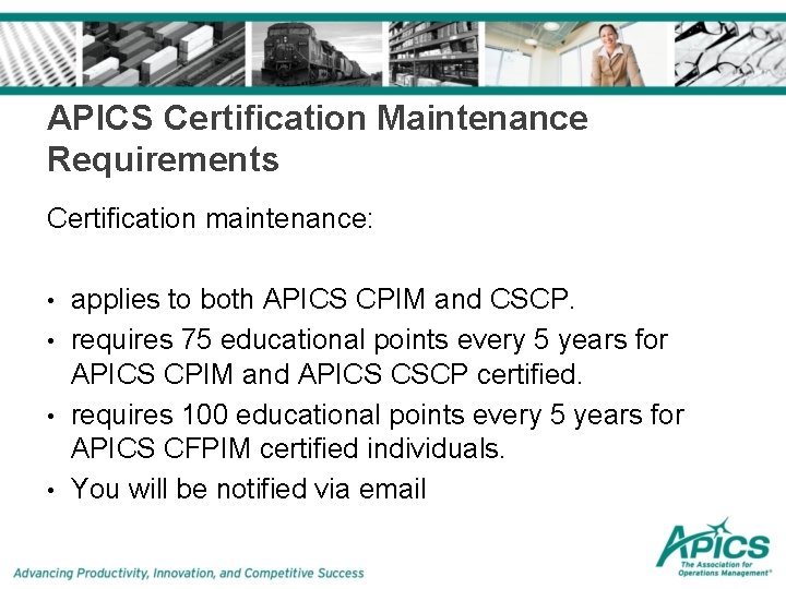 APICS Certification Maintenance Requirements Certification maintenance: • • applies to both APICS CPIM and APICS Certification Maintenance Requirements Certification maintenance: • • applies to both APICS CPIM and