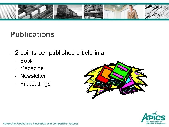 Publications • 2 points per published article in a • • Book Magazine Newsletter Publications • 2 points per published article in a • • Book Magazine Newsletter
