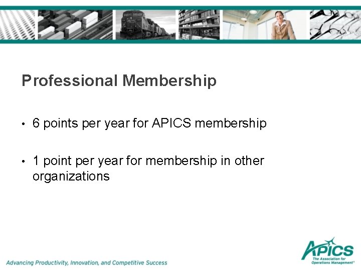 Professional Membership • 6 points per year for APICS membership • 1 point per Professional Membership • 6 points per year for APICS membership • 1 point per