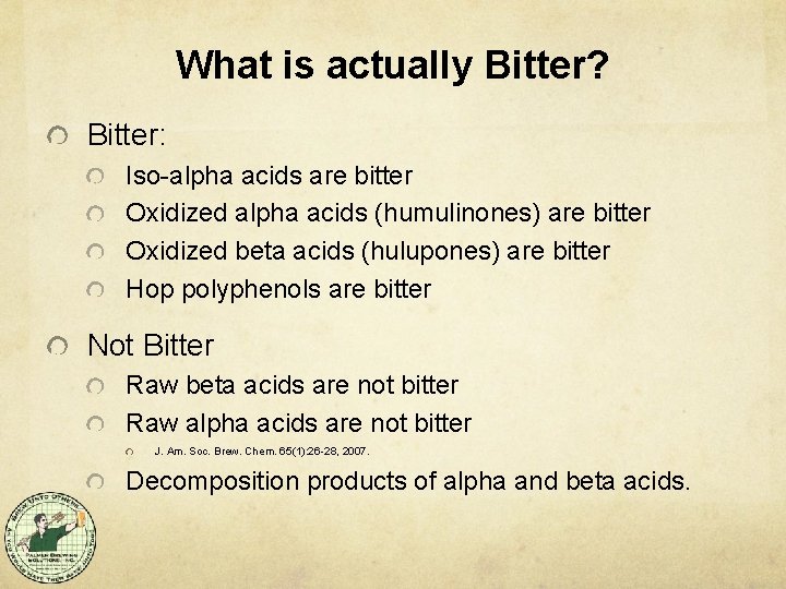 What is actually Bitter? Bitter: Iso-alpha acids are bitter Oxidized alpha acids (humulinones) are