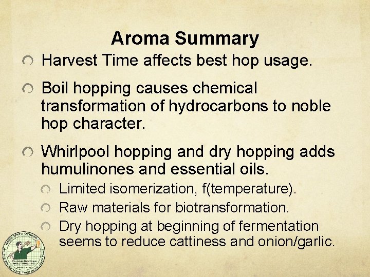 Aroma Summary Harvest Time affects best hop usage. Boil hopping causes chemical transformation of