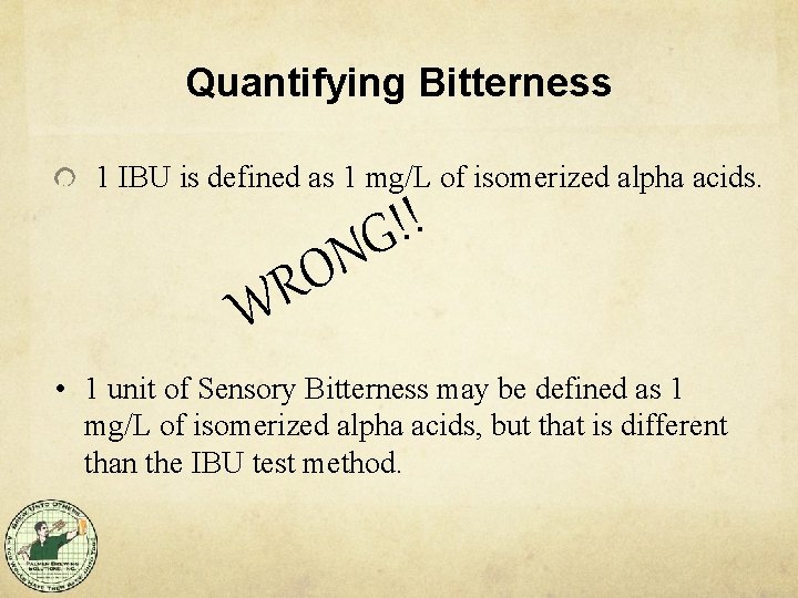 Quantifying Bitterness 1 IBU is defined as 1 mg/L of isomerized alpha acids. !