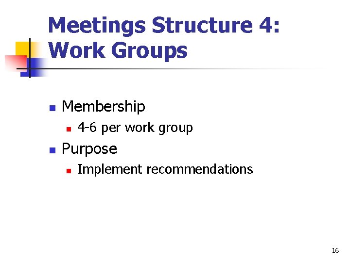 Meetings Structure 4: Work Groups n Membership n n 4 -6 per work group