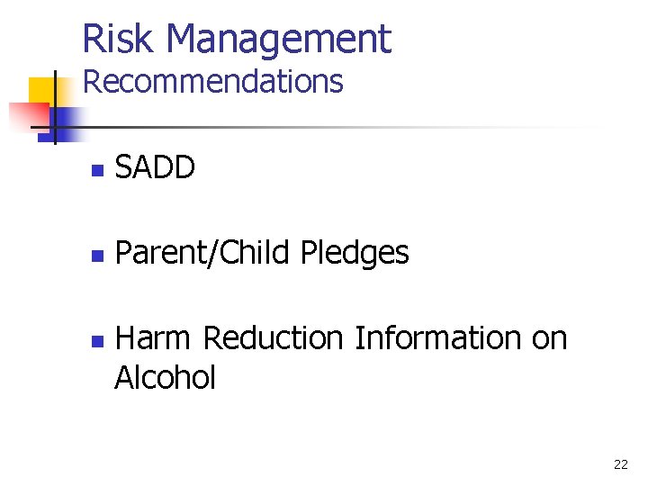 Risk Management Recommendations n SADD n Parent/Child Pledges n Harm Reduction Information on Alcohol