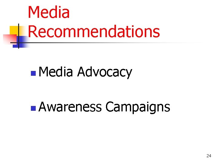 Media Recommendations n Media Advocacy n Awareness Campaigns 24 