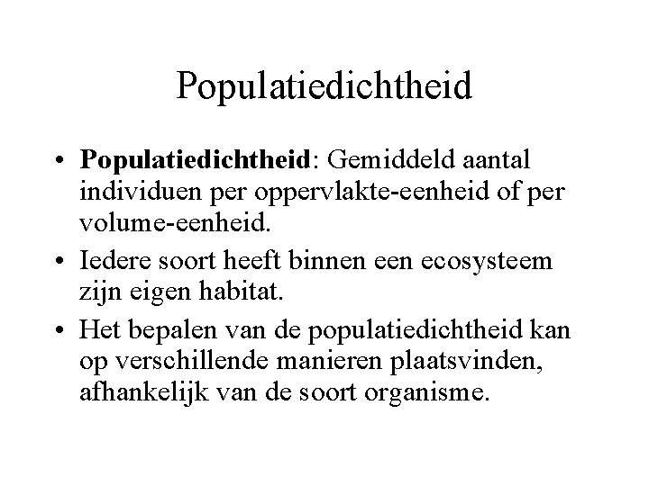 Populatiedichtheid • Populatiedichtheid: Gemiddeld aantal individuen per oppervlakte-eenheid of per volume-eenheid. • Iedere soort