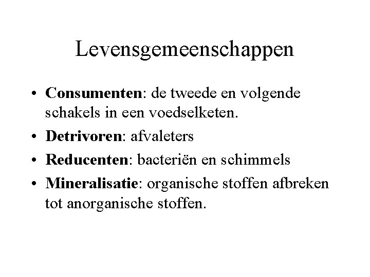 Levensgemeenschappen • Consumenten: de tweede en volgende schakels in een voedselketen. • Detrivoren: afvaleters