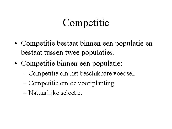 Competitie • Competitie bestaat binnen een populatie en bestaat tussen twee populaties. • Competitie