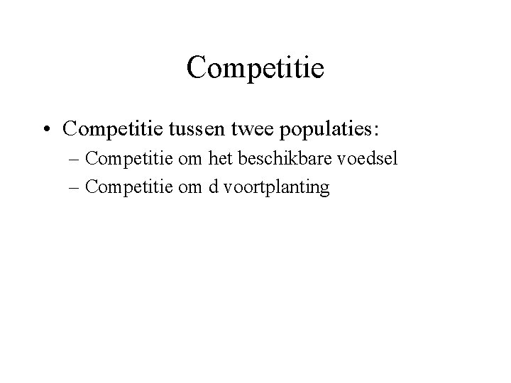 Competitie • Competitie tussen twee populaties: – Competitie om het beschikbare voedsel – Competitie