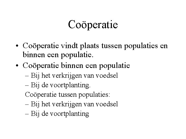 Coöperatie • Coöperatie vindt plaats tussen populaties en binnen een populatie. • Coöperatie binnen
