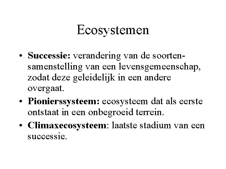 Ecosystemen • Successie: verandering van de soortensamenstelling van een levensgemeenschap, zodat deze geleidelijk in