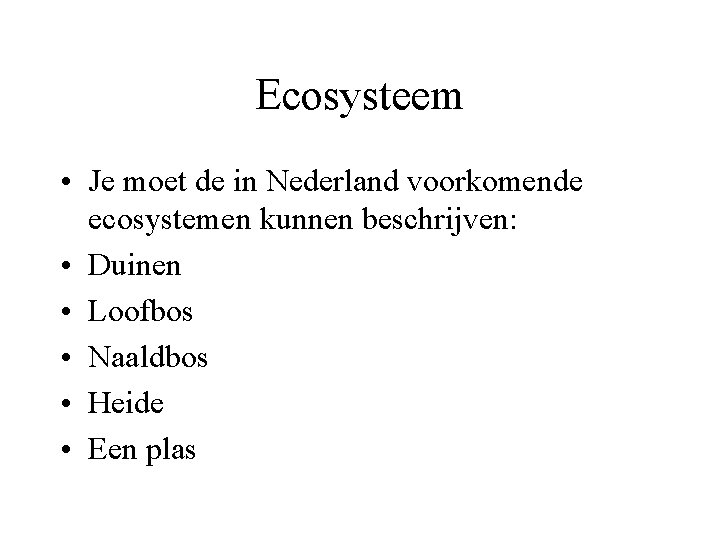 Ecosysteem • Je moet de in Nederland voorkomende ecosystemen kunnen beschrijven: • Duinen •