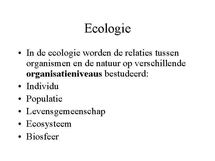 Ecologie • In de ecologie worden de relaties tussen organismen en de natuur op