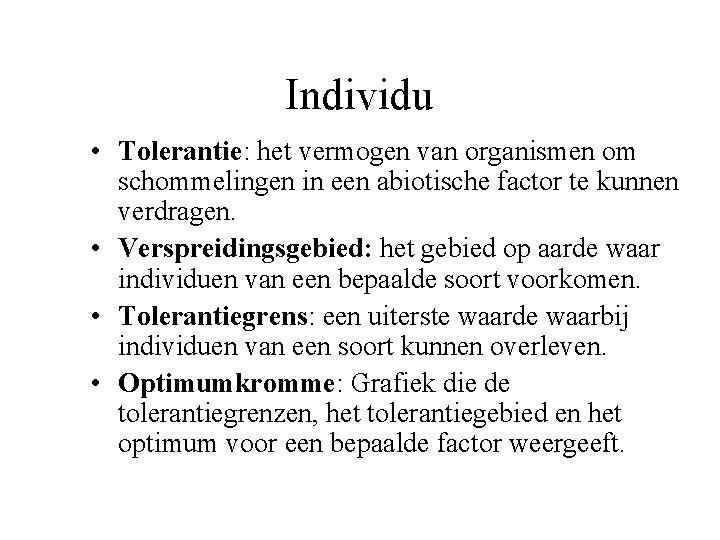 Individu • Tolerantie: het vermogen van organismen om schommelingen in een abiotische factor te