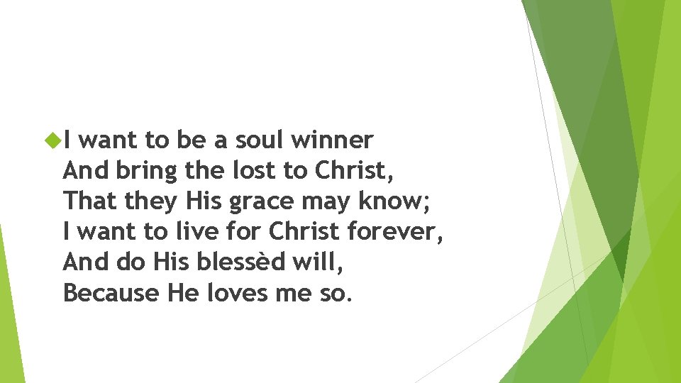  I want to be a soul winner And bring the lost to Christ,