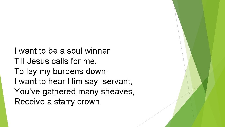 I want to be a soul winner Till Jesus calls for me, To lay