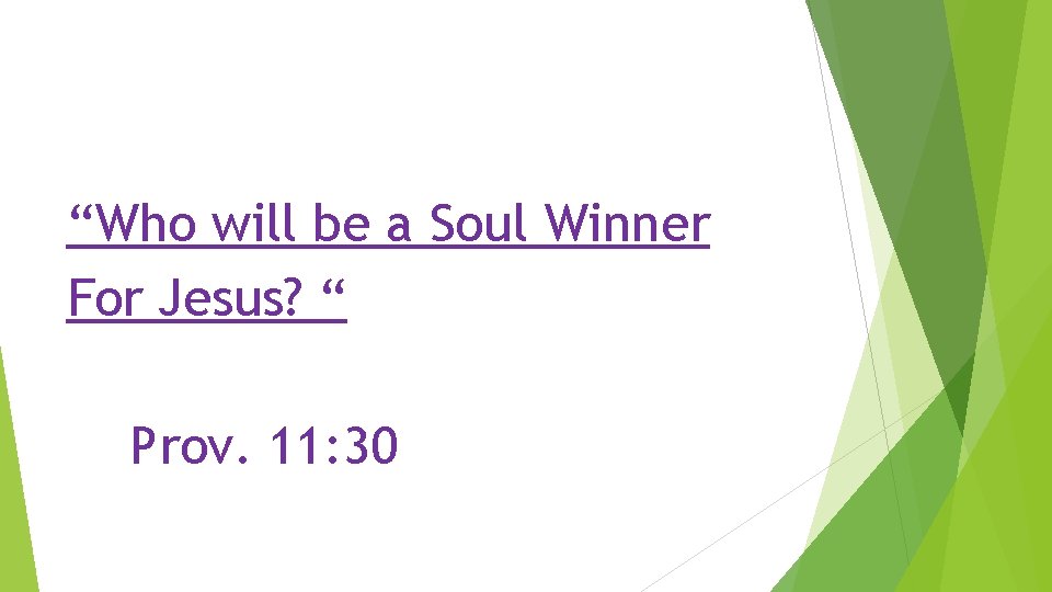 “Who will be a Soul Winner For Jesus? “ Prov. 11: 30 