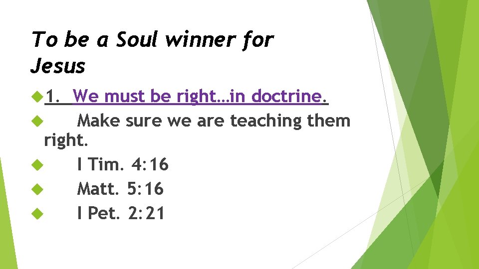 To be a Soul winner for Jesus 1. We must be right…in doctrine. Make