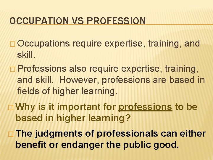 OCCUPATION VS PROFESSION � Occupations require expertise, training, and skill. � Professions also require