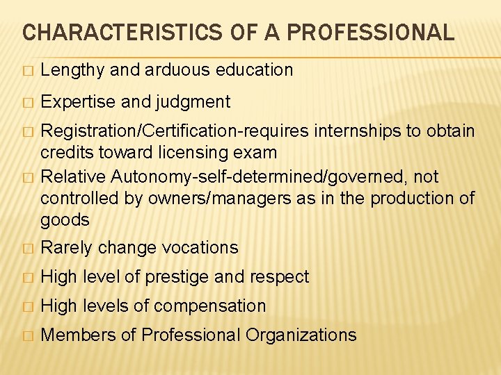 CHARACTERISTICS OF A PROFESSIONAL � Lengthy and arduous education � Expertise and judgment �
