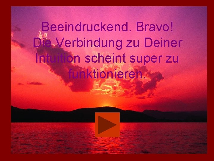 Beeindruckend. Bravo! Die Verbindung zu Deiner Intuition scheint super zu funktionieren. 