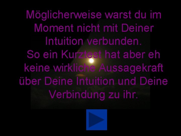 Möglicherweise warst du im Moment nicht mit Deiner Intuition verbunden. So ein Kurztest hat