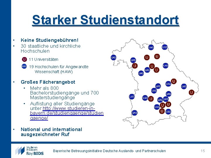 Starker Studienstandort • • Keine Studiengebühren! 30 staatliche und kirchliche Hochschulen 11 Universitäten 19