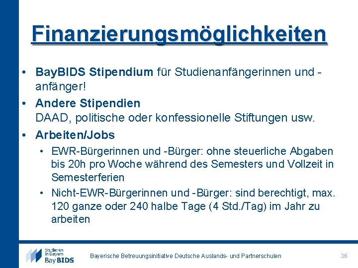 Finanzierungsmöglichkeiten • Bay. BIDS Stipendium für Studienanfängerinnen und anfänger! • Andere Stipendien DAAD, politische