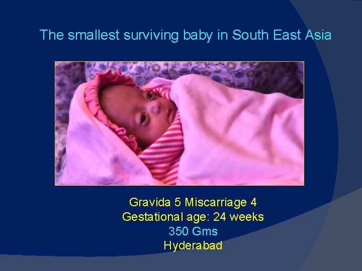The smallest surviving baby in South East Asia Gravida 5 Miscarriage 4 Gestational age: