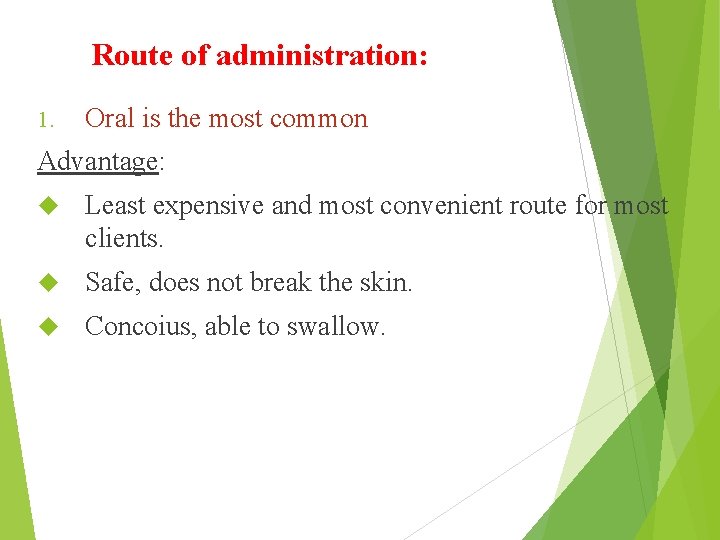 Route of administration: 1. Oral is the most common Advantage: Least expensive and most