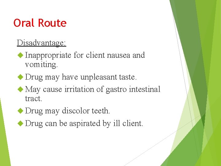 Oral Route Disadvantage: Inappropriate for client nausea and vomiting. Drug may have unpleasant taste.