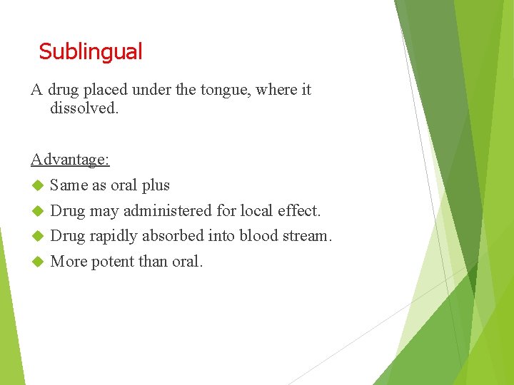 Sublingual A drug placed under the tongue, where it dissolved. Advantage: Same as oral