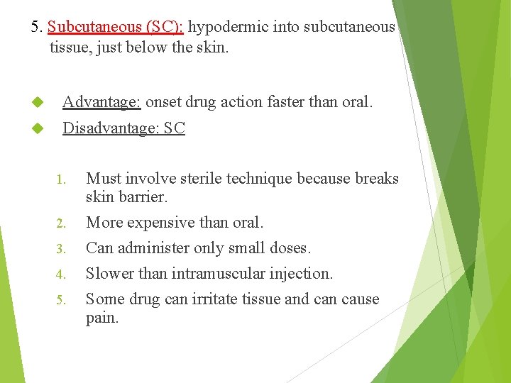 5. Subcutaneous (SC): hypodermic into subcutaneous tissue, just below the skin. Advantage: onset drug