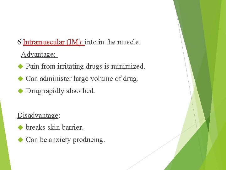 6. Intramuscular (IM): into in the muscle. Advantage: Pain from irritating drugs is minimized.