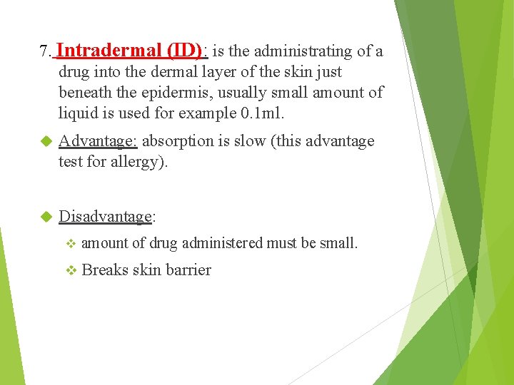 7. Intradermal (ID): is the administrating of a drug into the dermal layer of